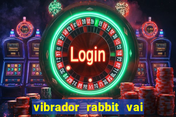 vibrador rabbit vai e vem